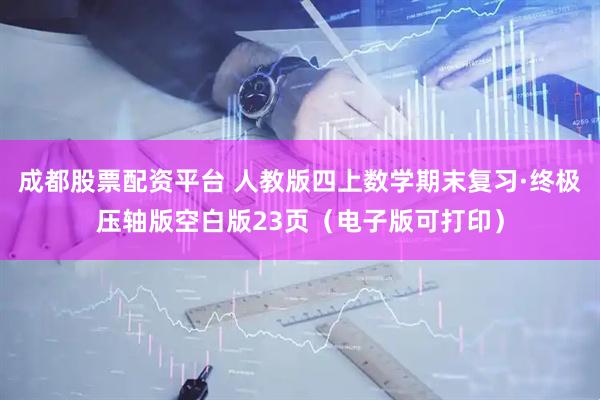 成都股票配资平台 人教版四上数学期末复习·终极压轴版空白版23页（电子版可打印）