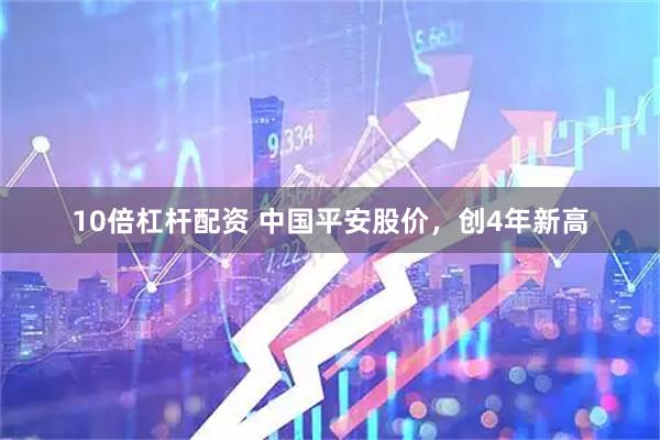10倍杠杆配资 中国平安股价，创4年新高